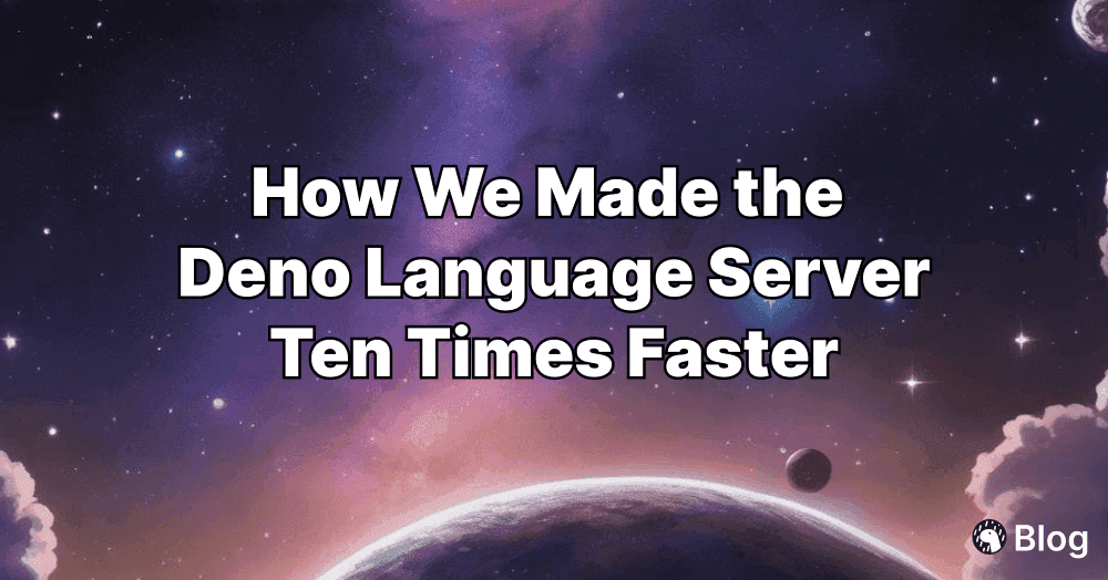 How We Made the Deno Language Server Ten Times Faster