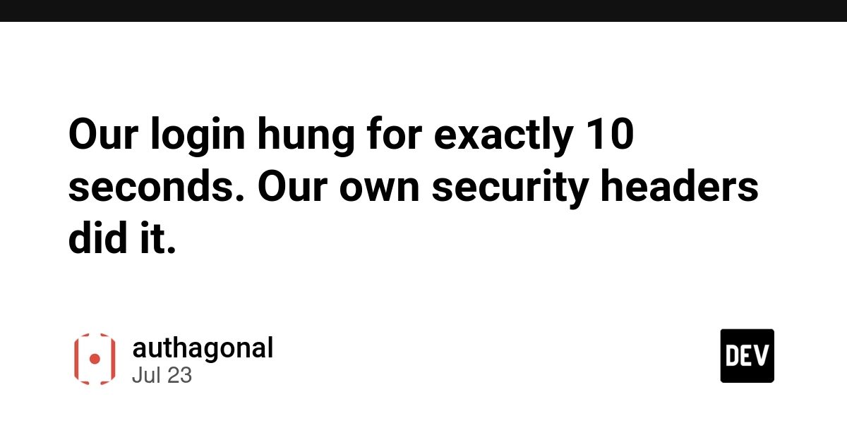 Our login hung for exactly 10 seconds. Our own security headers did it.