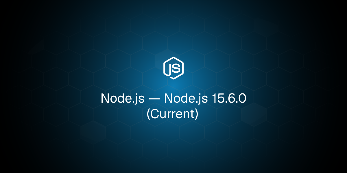Node.js 15.6.0 (Current)