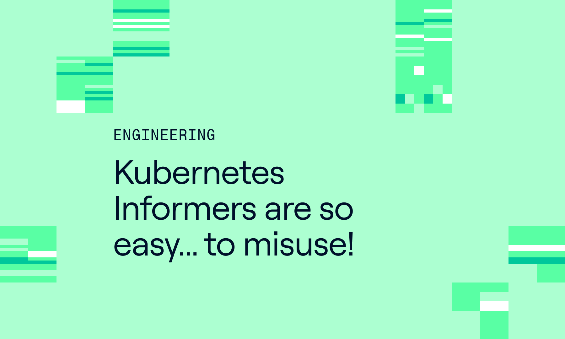 Kubernetes Informers are so easy... to misuse!