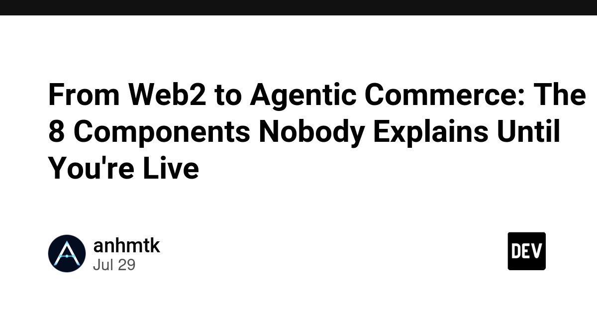From Web2 to Agentic Commerce: The 8 Components Nobody Explains Until You're Live