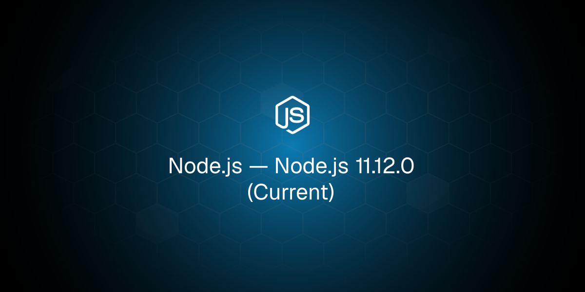 Node.js 11.12.0 (Current)