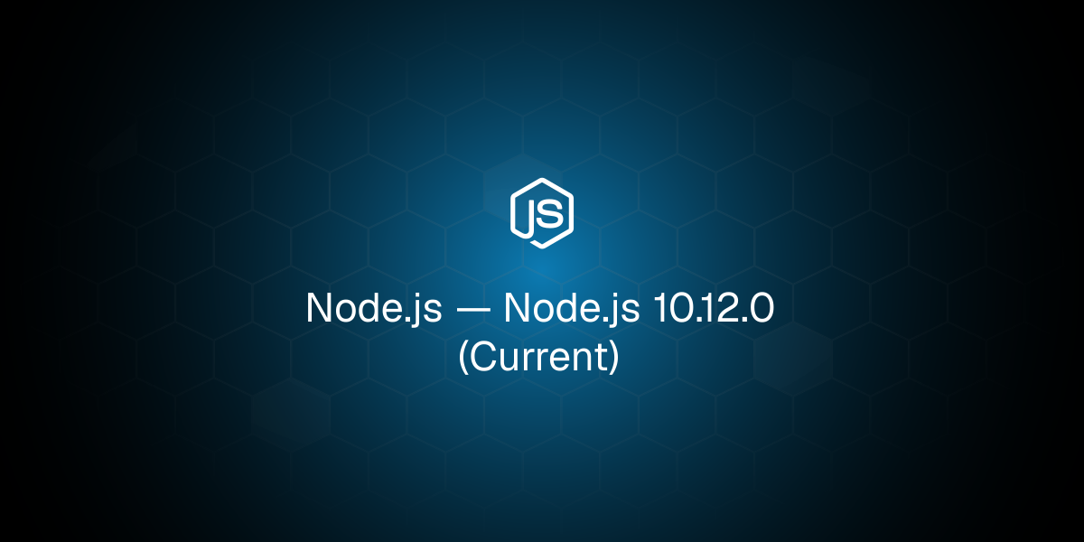 Node.js 10.12.0 (Current)
