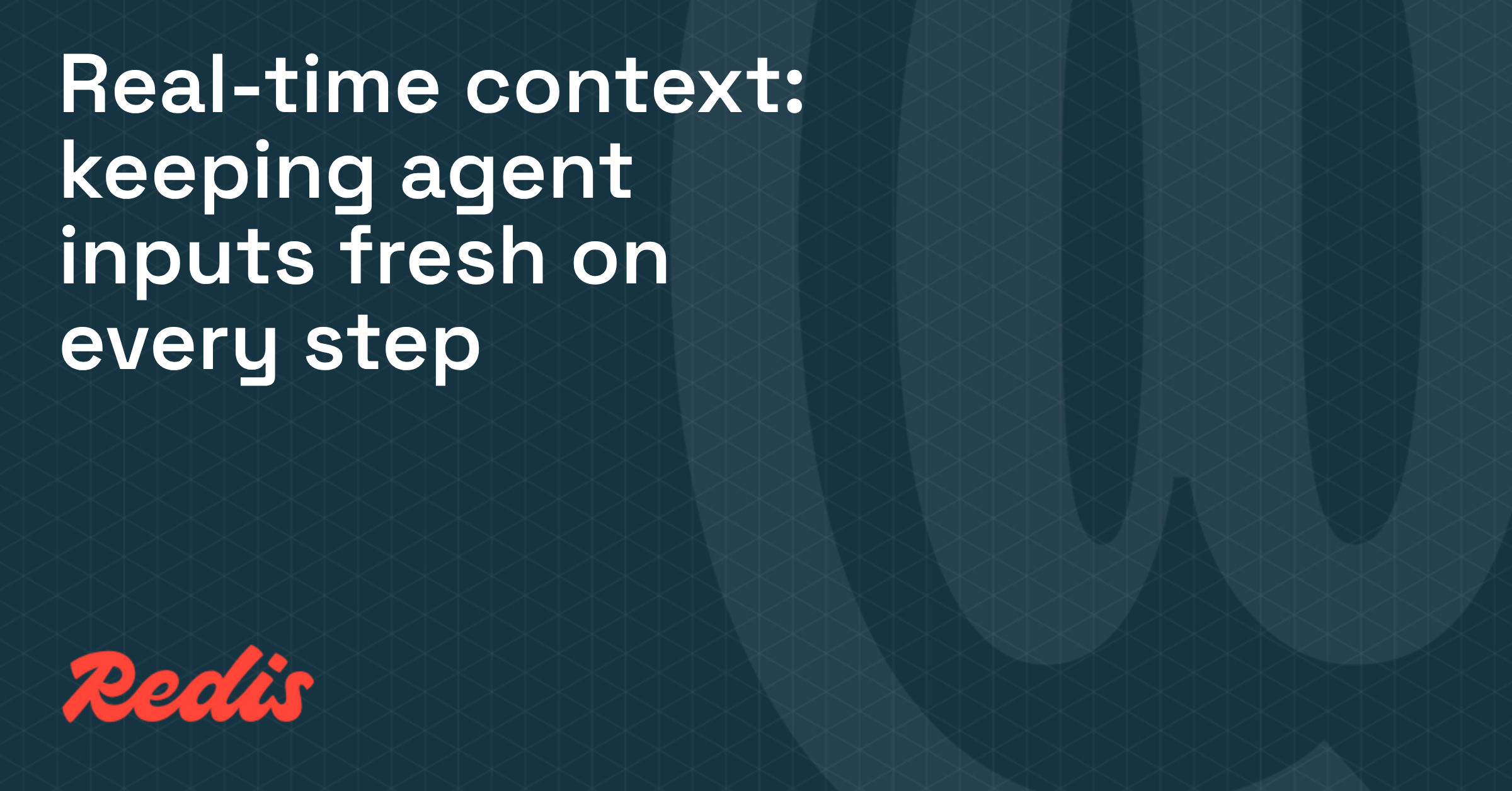 Real-time context: keeping agent inputs fresh on every step