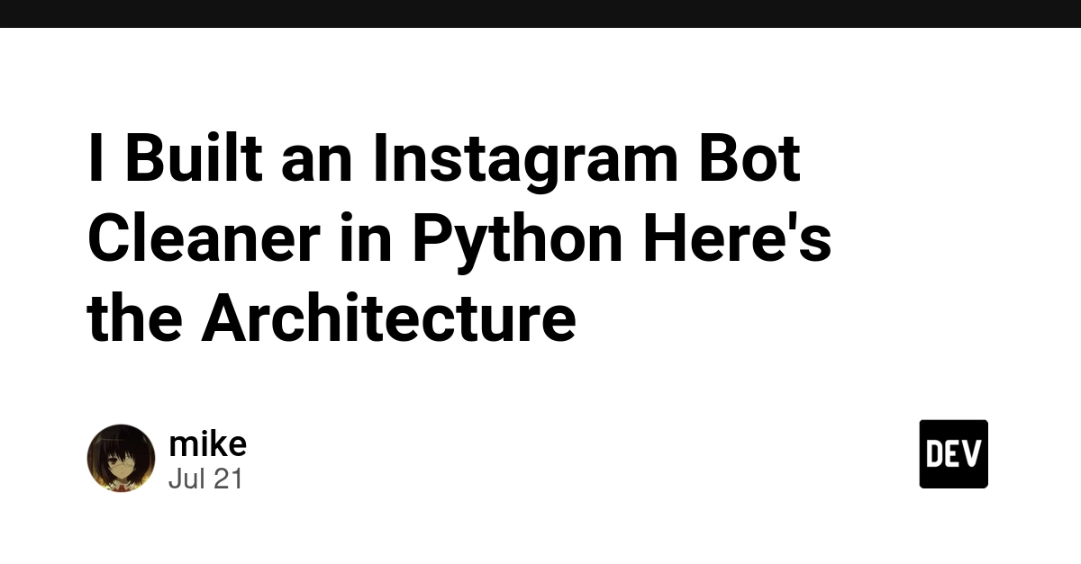 I Built an Instagram Bot Cleaner in Python Here's the Architecture