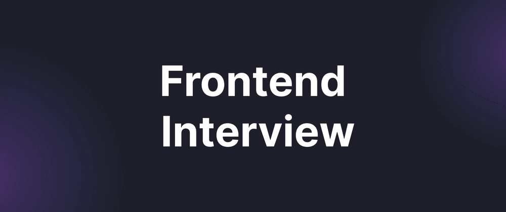 Cover image for Frontend Interview Flow: Stages, Signals, and Prep