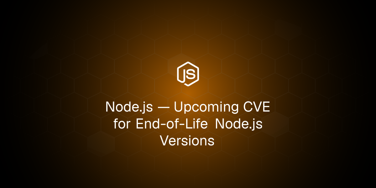 Upcoming CVE for End-of-Life Node.js Versions