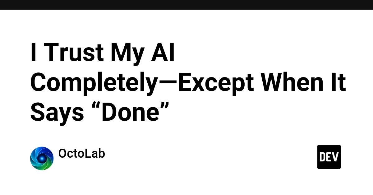 I Trust My AI Completely—Except When It Says “Done”