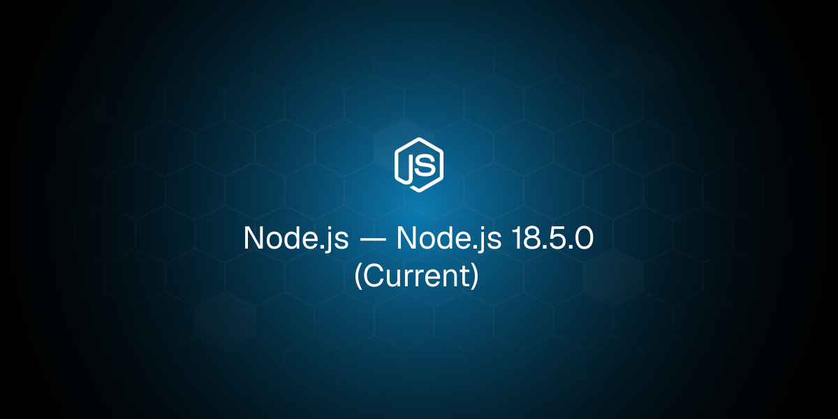Node.js 18.5.0 (Current)