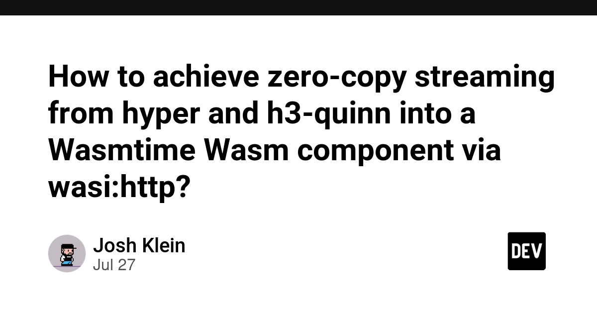 How to achieve zero-copy streaming from hyper and h3-quinn into a Wasmtime Wasm component via wasi:http?
