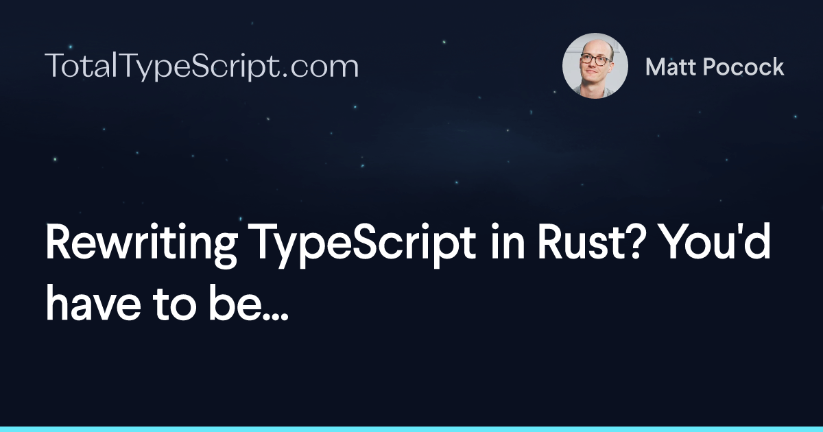 Rewriting TypeScript in Rust? You'd have to be... (article)