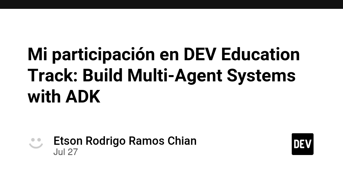Mi participación en DEV Education Track: Build Multi-Agent Systems with ADK