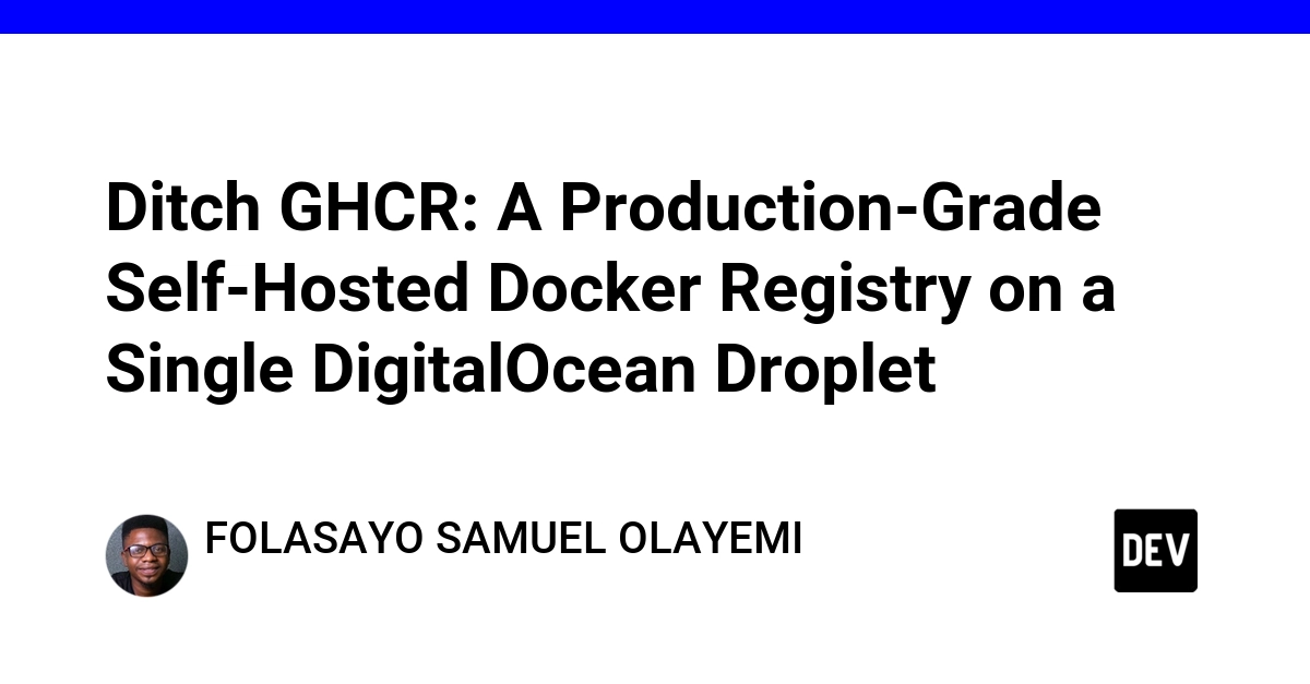 Ditch GHCR: A Production-Grade Self-Hosted Docker Registry on a Single DigitalOcean Droplet