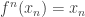 f^n(x_n)=x_n