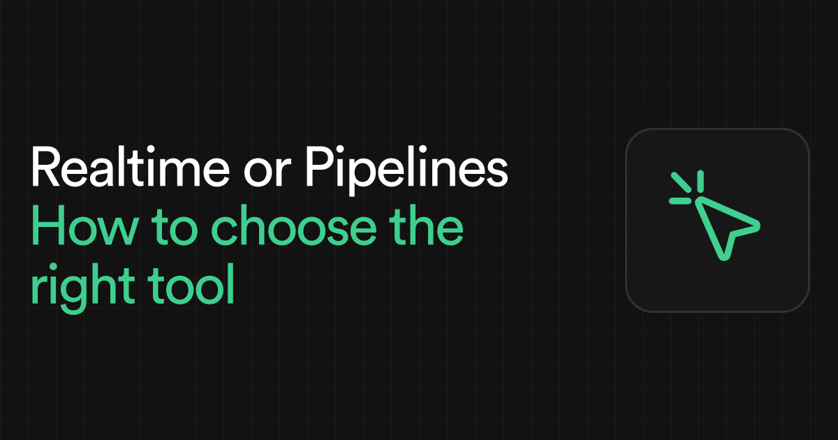 Realtime or Pipelines? How to choose the right tool