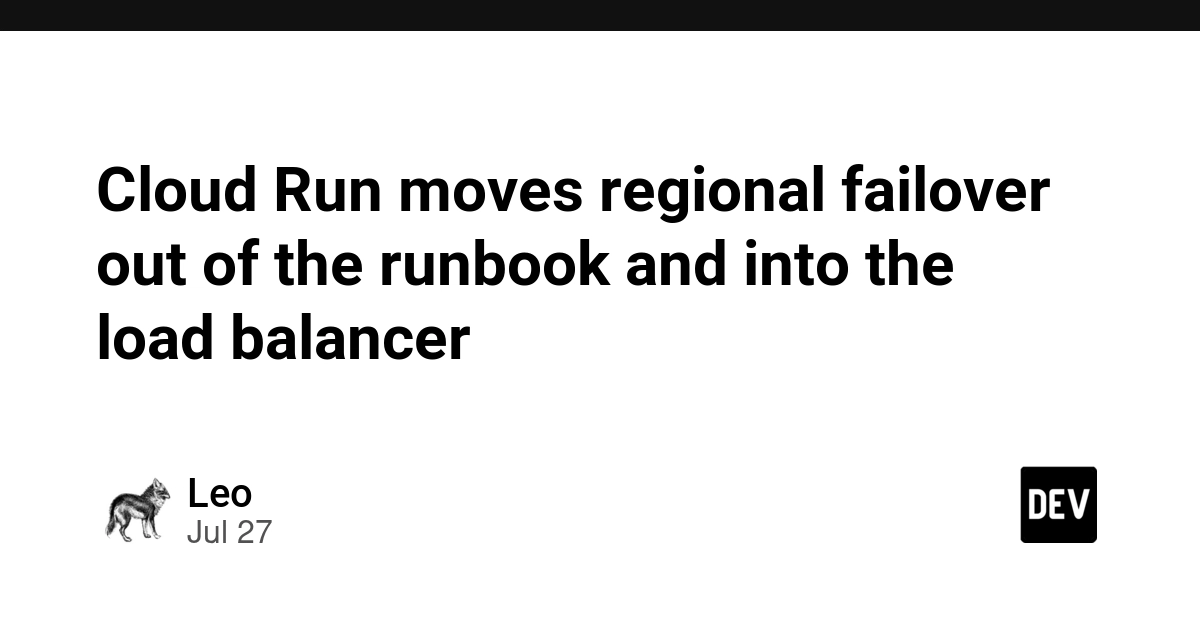 Cloud Run moves regional failover out of the runbook and into the load balancer