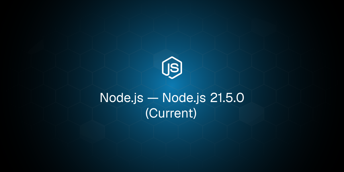 Node.js 21.5.0 (Current)