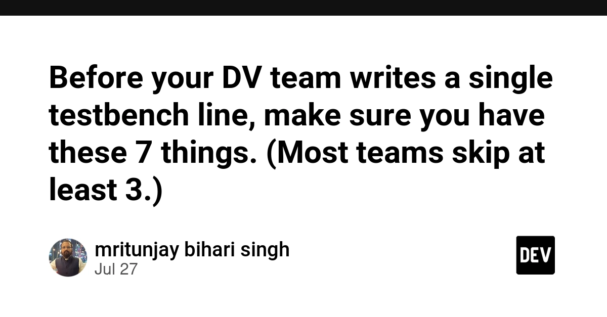 Before your DV team writes a single testbench line, make sure you have these 7 things. (Most teams skip at least 3.)