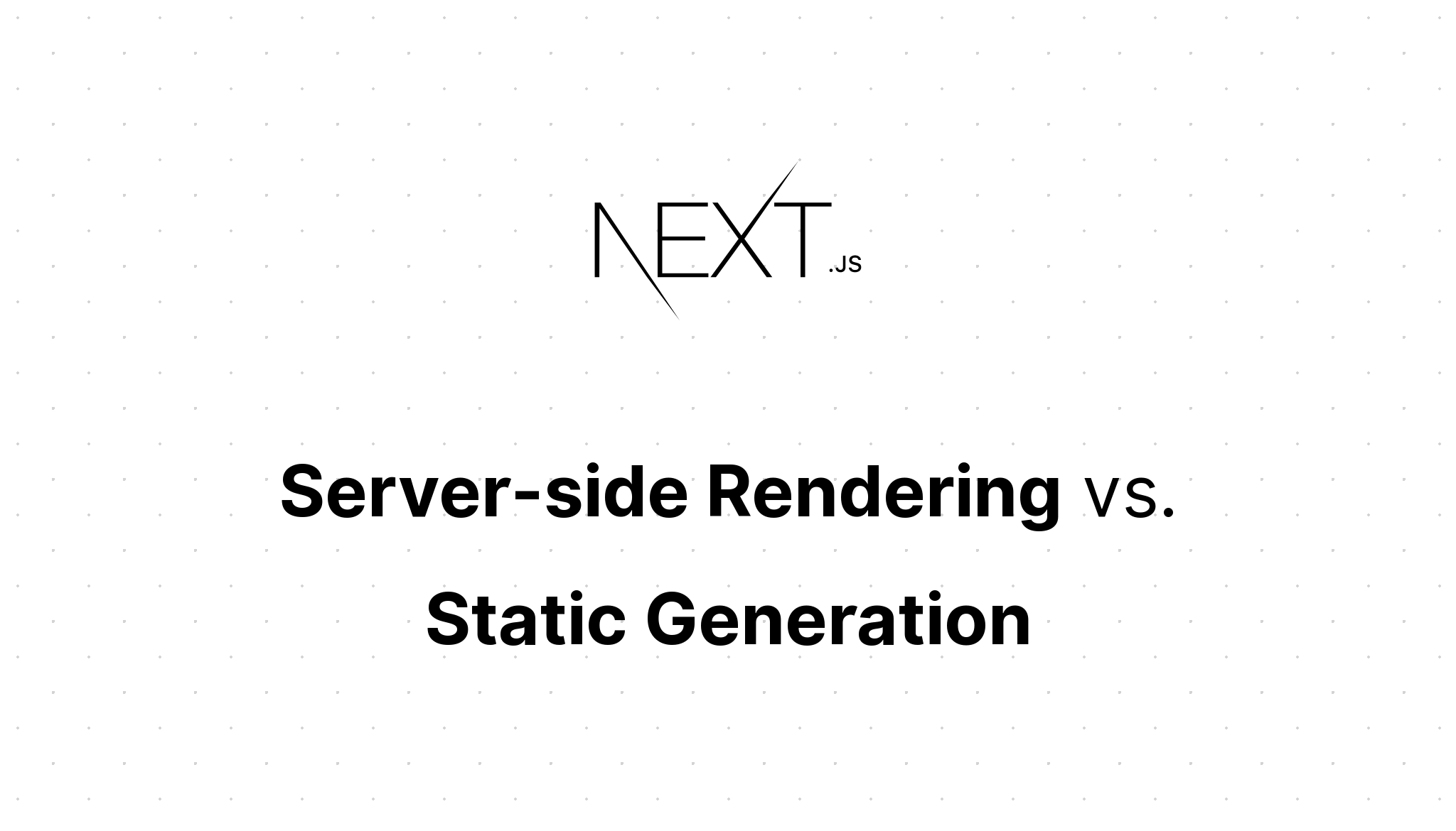 Next.js: Server-side Rendering vs. Static Generation