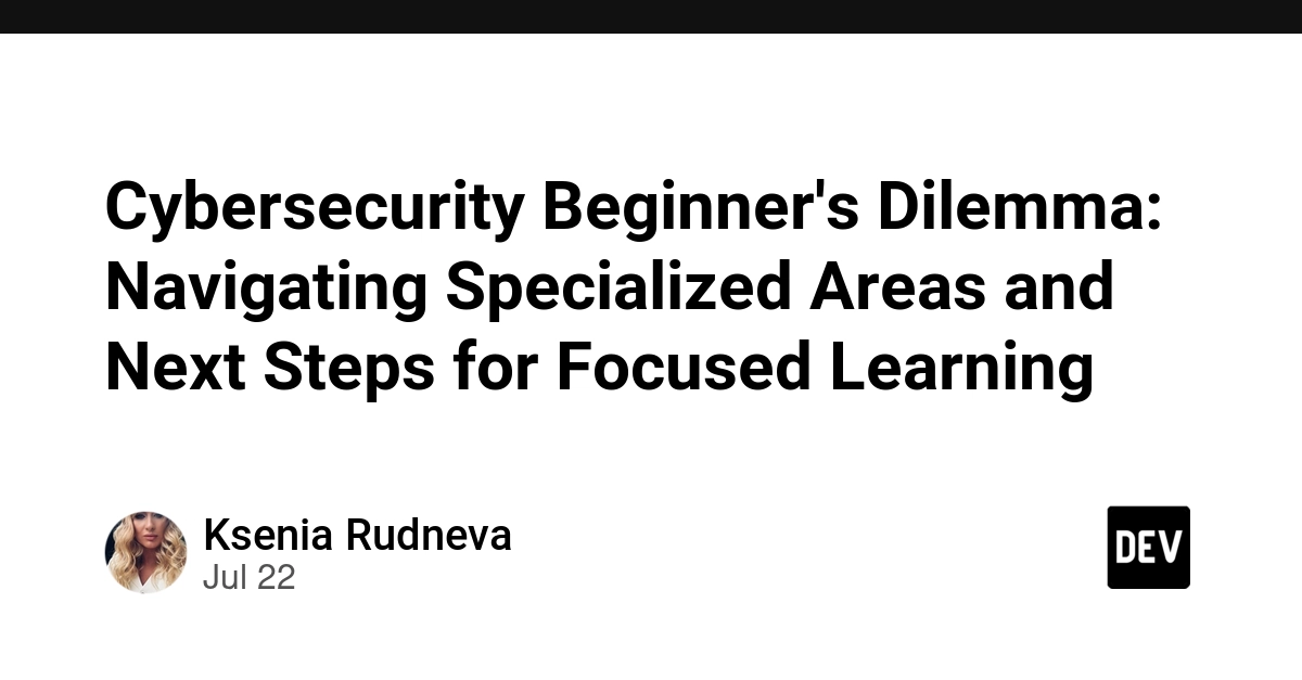Cybersecurity Beginner's Dilemma: Navigating Specialized Areas and Next Steps for Focused Learning