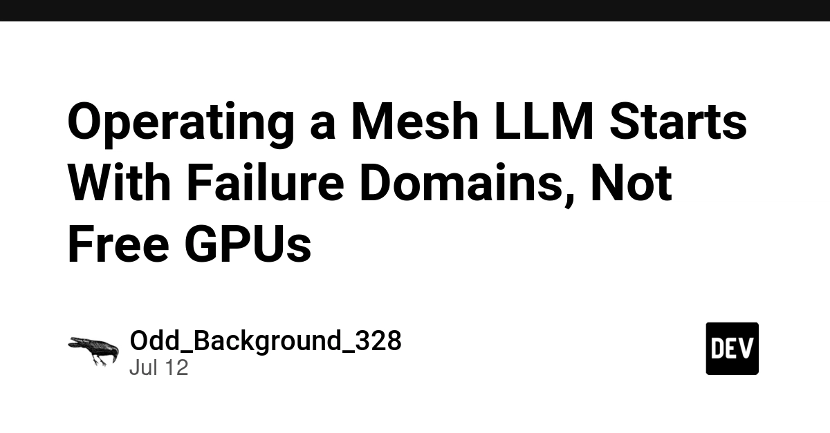 Operating a Mesh LLM Starts With Failure Domains, Not Free GPUs