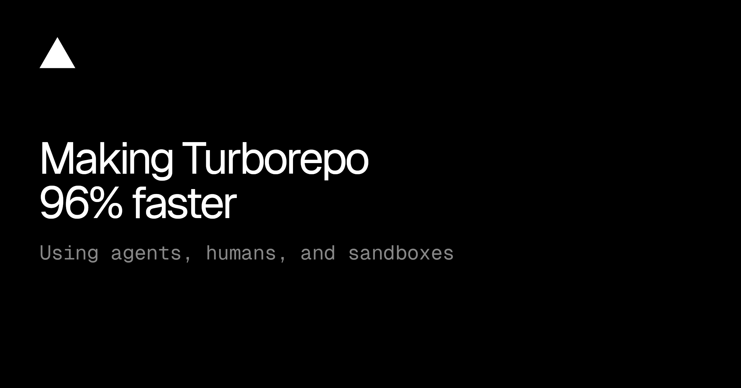 Making Turborepo 96% faster with agents, sandboxes, and humans