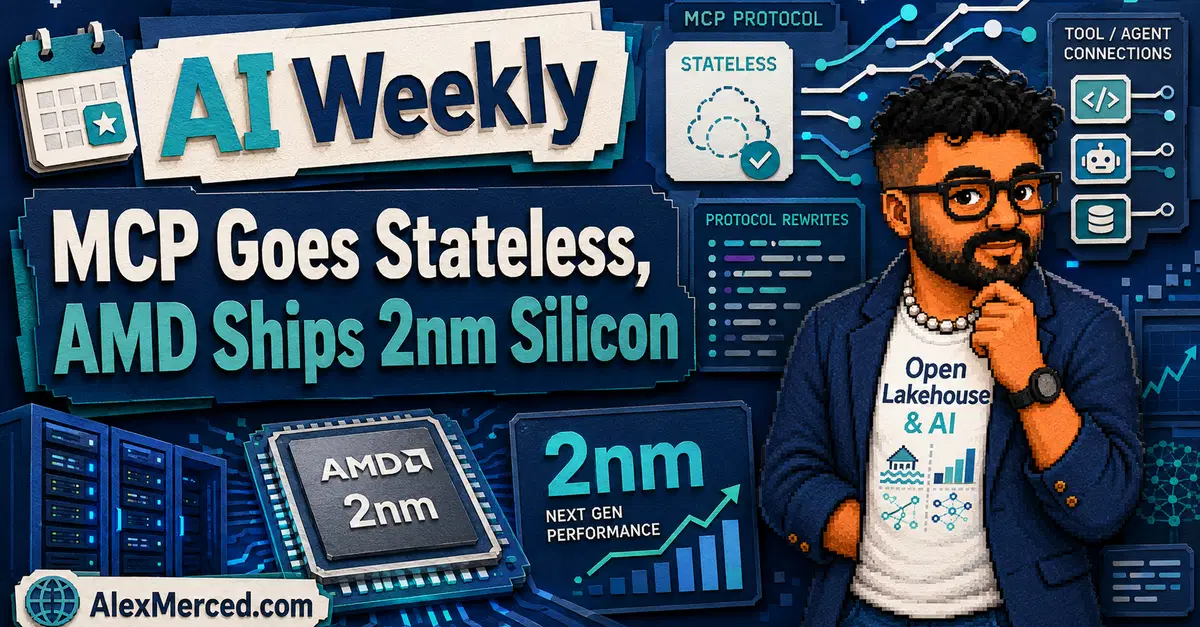 AI Weekly: MCP Goes Stateless, AMD Ships 2nm Silicon