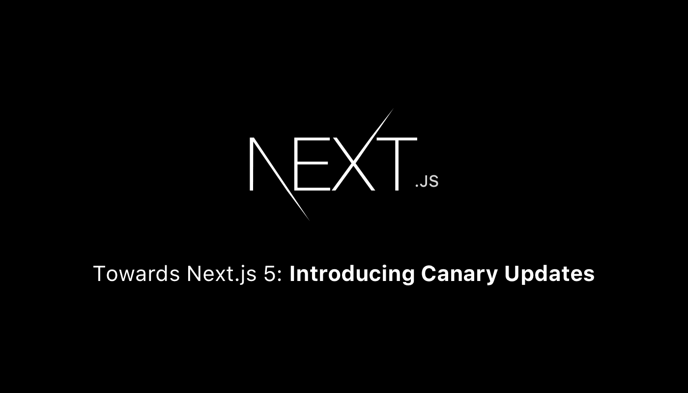 Towards Next.js 5: Introducing Canary Updates