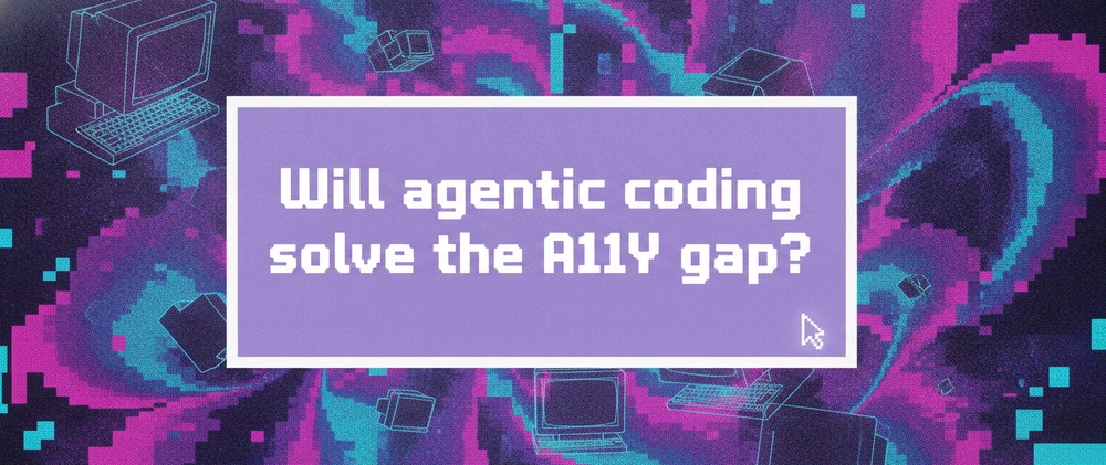 Cover image for Web Accessibility in the age of Agentic Coding