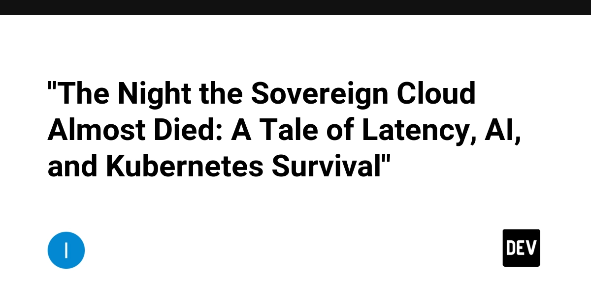 "The Night the Sovereign Cloud Almost Died: A Tale of Latency, AI, and Kubernetes Survival"