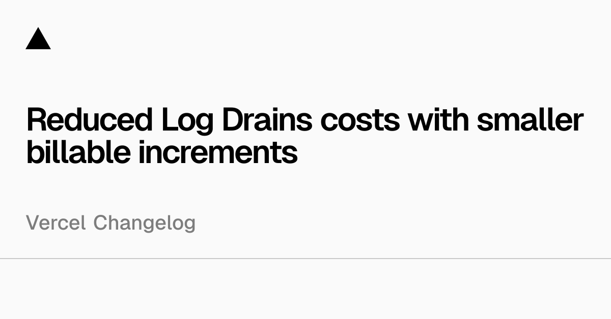 Reduced Log Drains costs with smaller billable increments