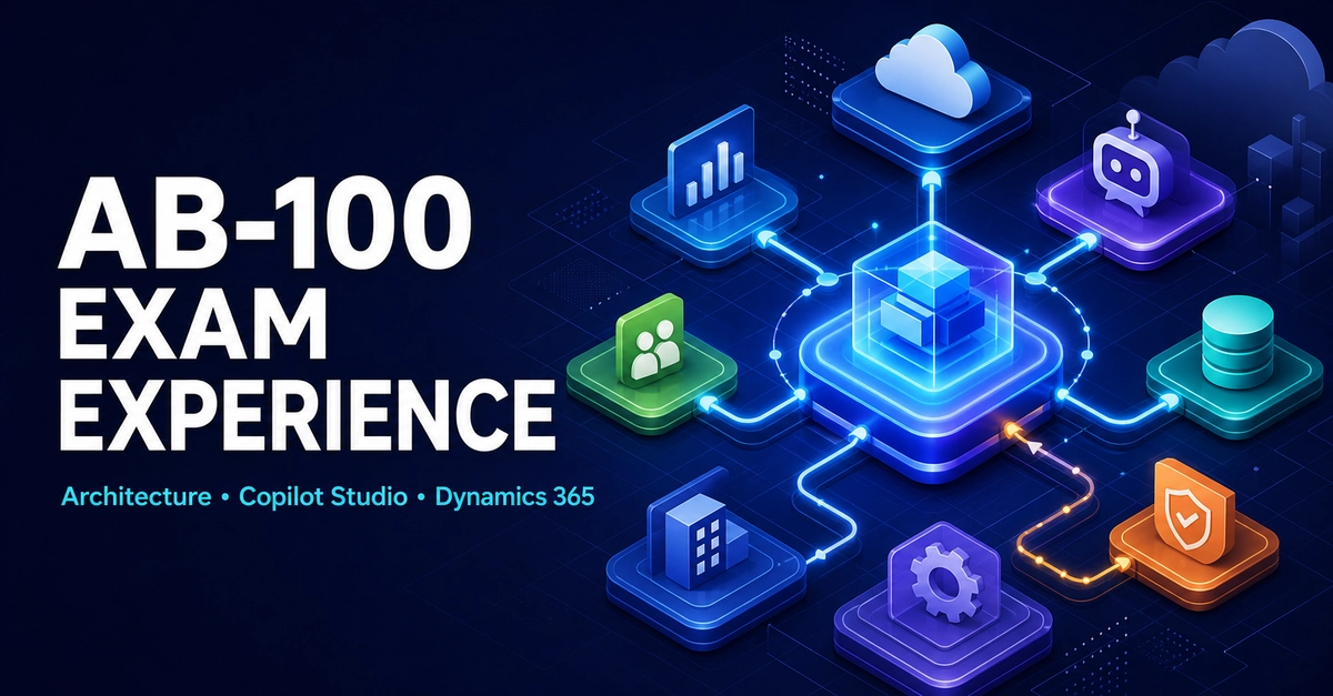 AB-100 Exam Experience: Architecture, Copilot Studio, Dynamics 365, and No Code