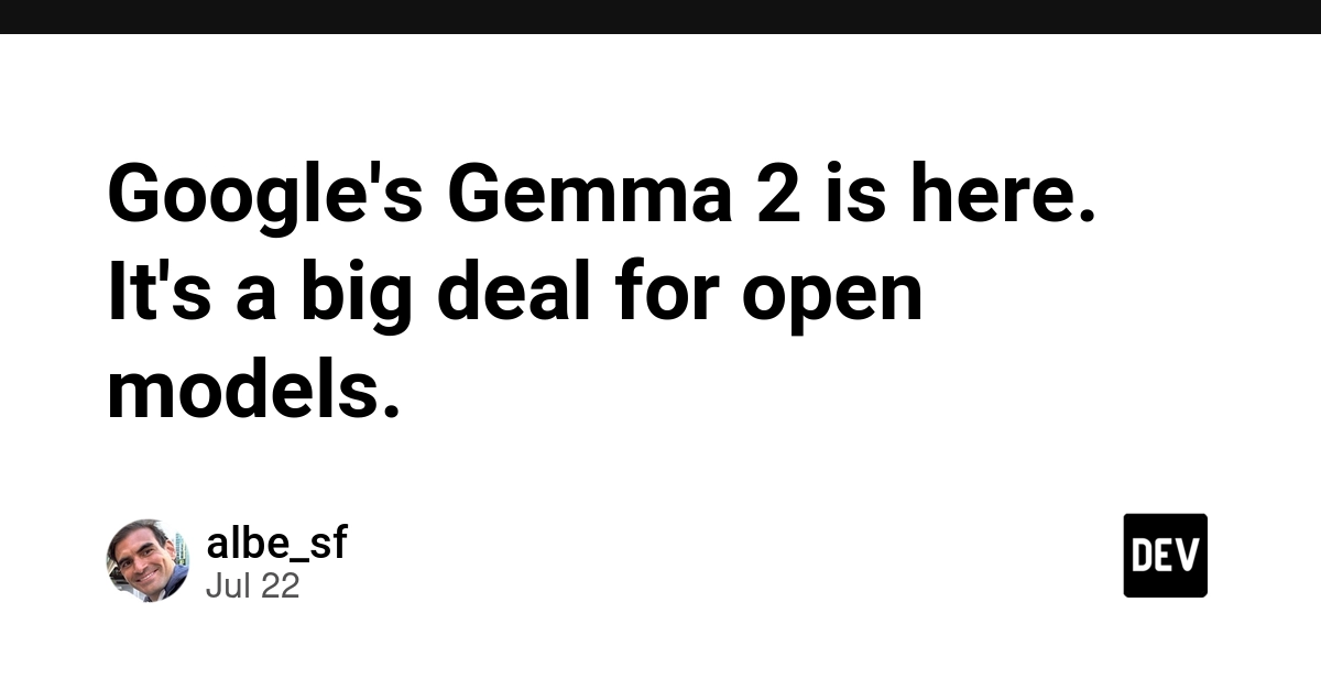 Google's Gemma 2 is here. It's a big deal for open models.