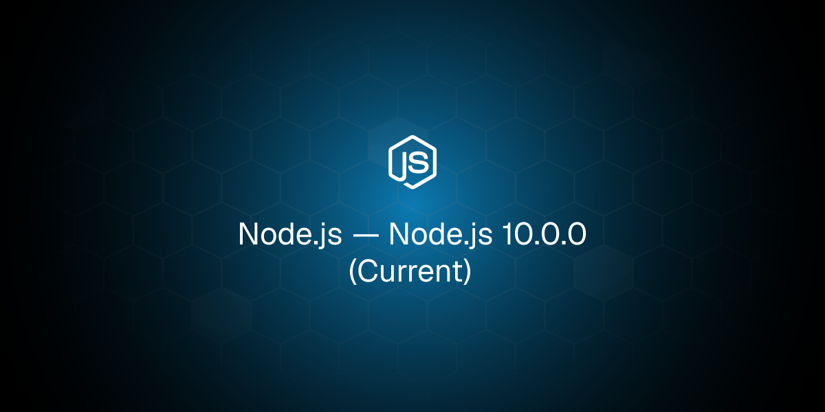 Node.js 10.0.0 (Current)