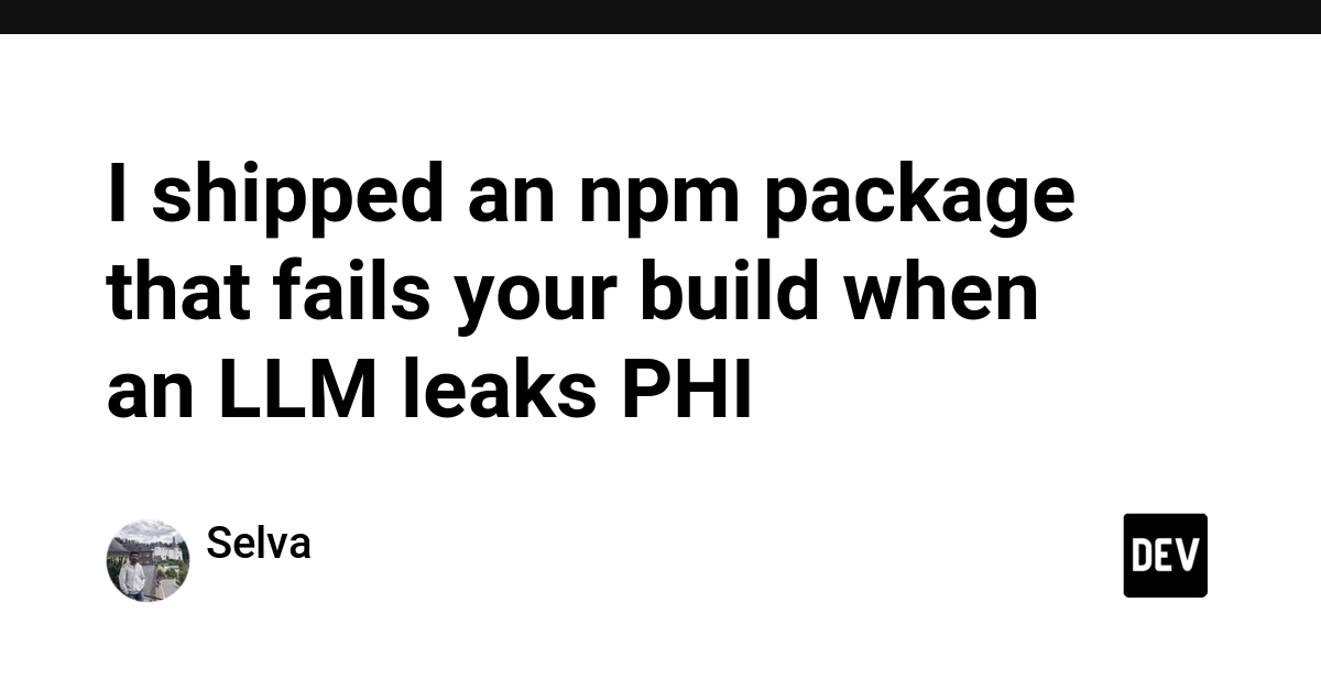 I shipped an npm package that fails your build when an LLM leaks PHI