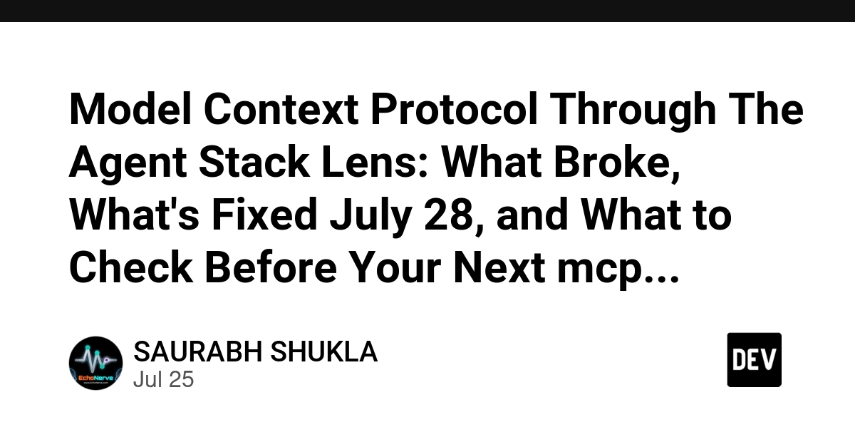 Model Context Protocol Through The Agent Stack Lens: What Broke, What's Fixed July 28, and What to Check Before Your Next mcp.json