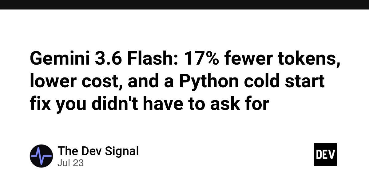 Gemini 3.6 Flash: 17% fewer tokens, lower cost, and a Python cold start fix you didn't have to ask for