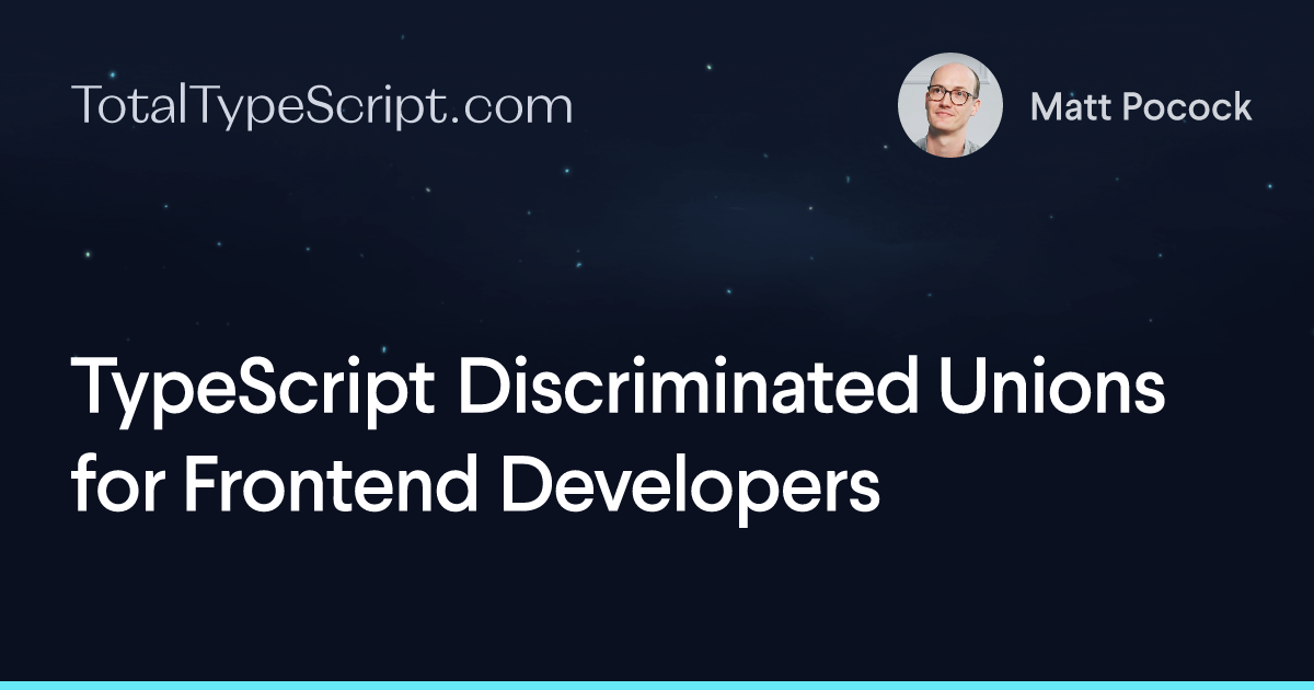TypeScript Discriminated Unions for Frontend Developers (article)