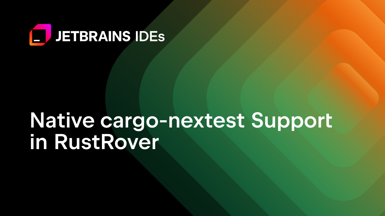 RustRover 2026.1: Professional Testing With Native cargo-nextest Integration