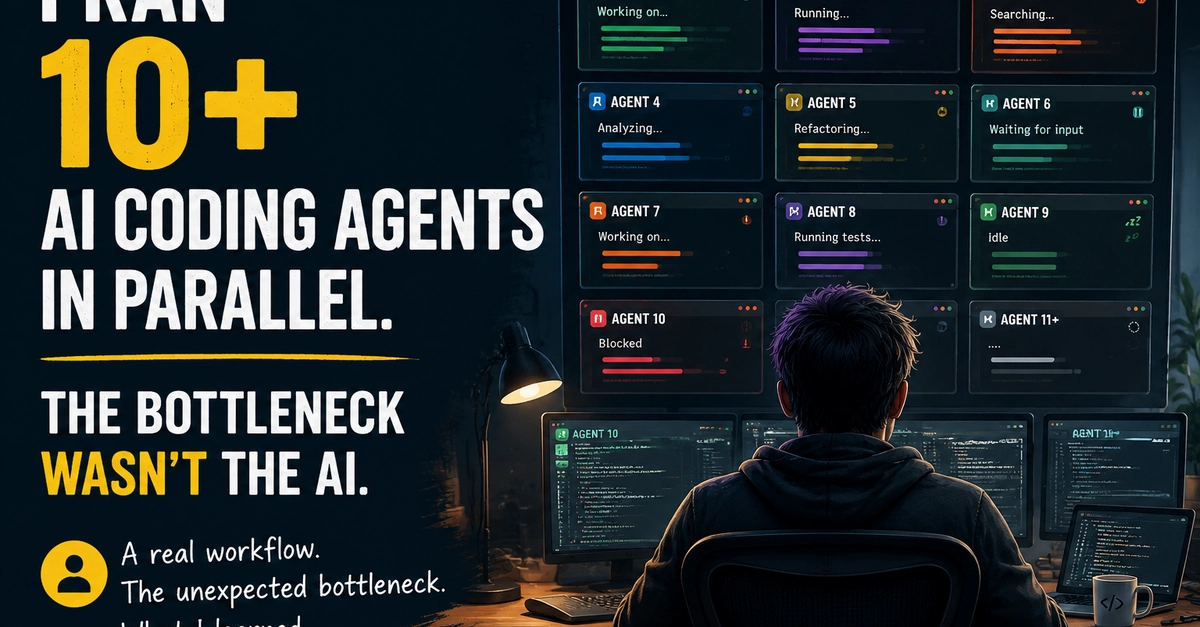 I Ran 10+ AI Coding Agents in Parallel. The Bottleneck Wasn't the AI.