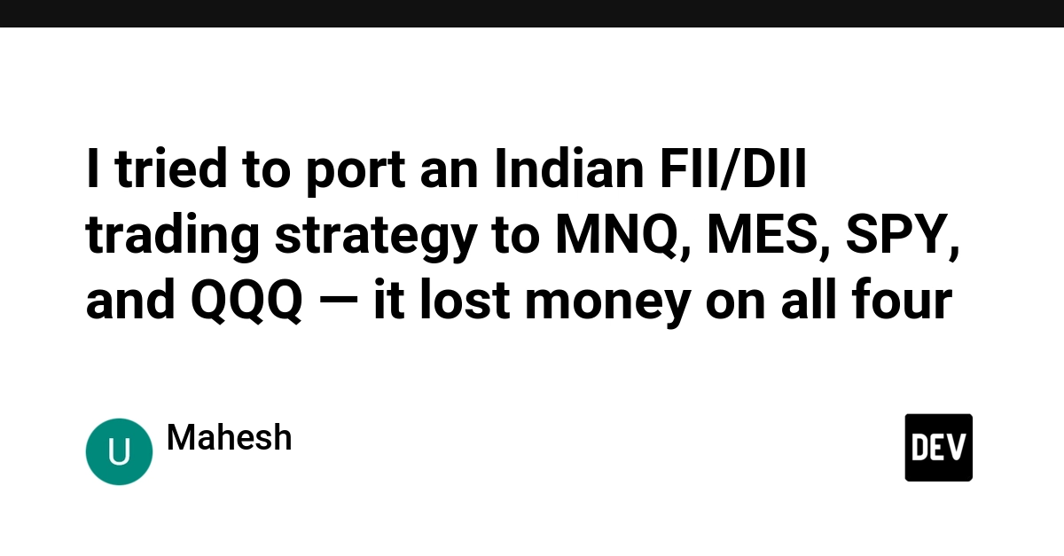 I tried to port an Indian FII/DII trading strategy to MNQ, MES, SPY, and QQQ — it lost money on all four