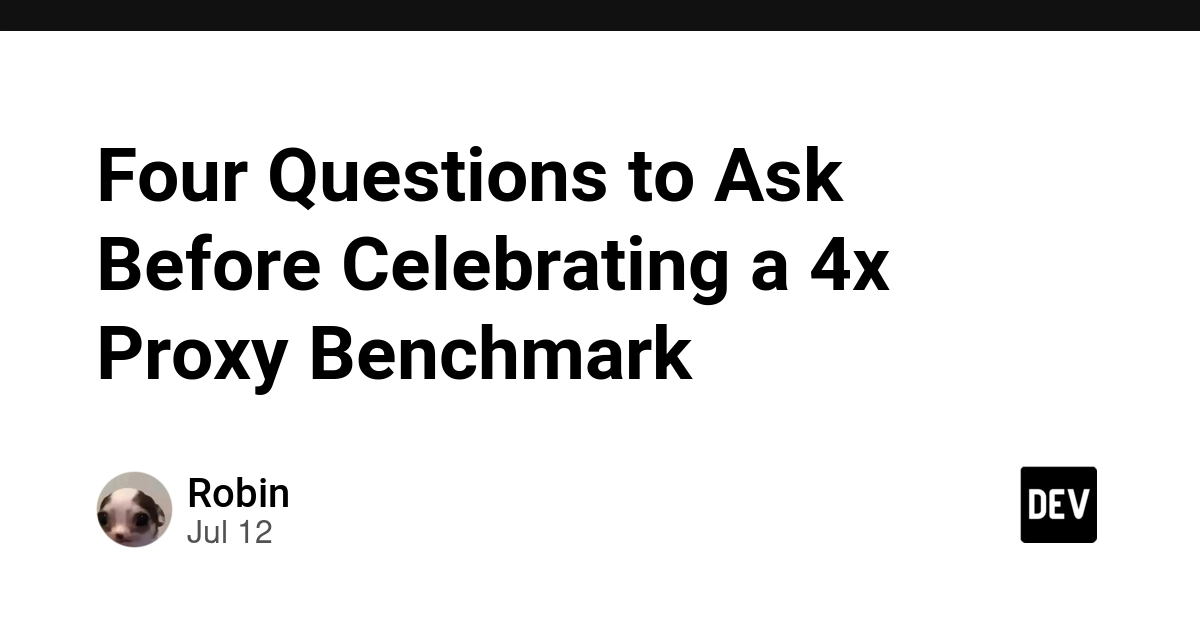 Four Questions to Ask Before Celebrating a 4x Proxy Benchmark