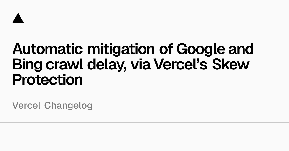 Automatic mitigation of Google and Bing crawl delay, via Vercel’s Skew Protection