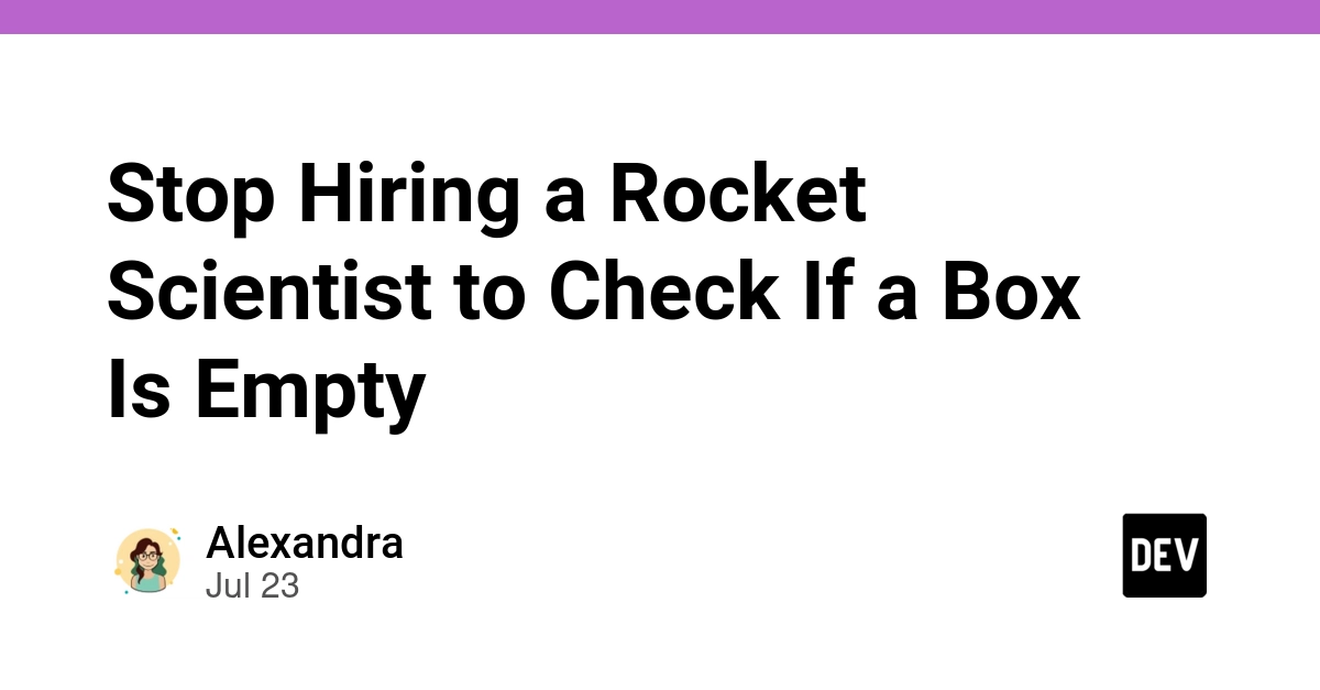 Stop Hiring a Rocket Scientist to Check If a Box Is Empty