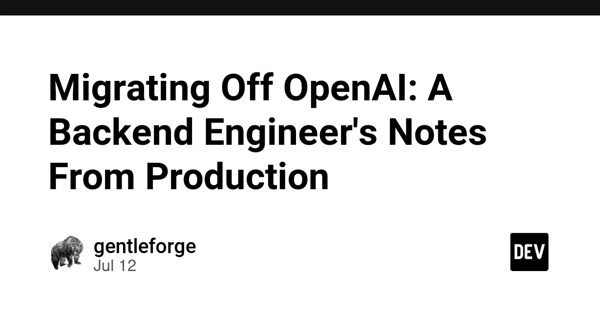 Migrating Off OpenAI: A Backend Engineer's Notes From Production