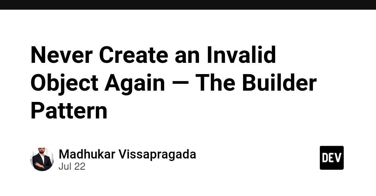 Never Create an Invalid Object Again — The Builder Pattern