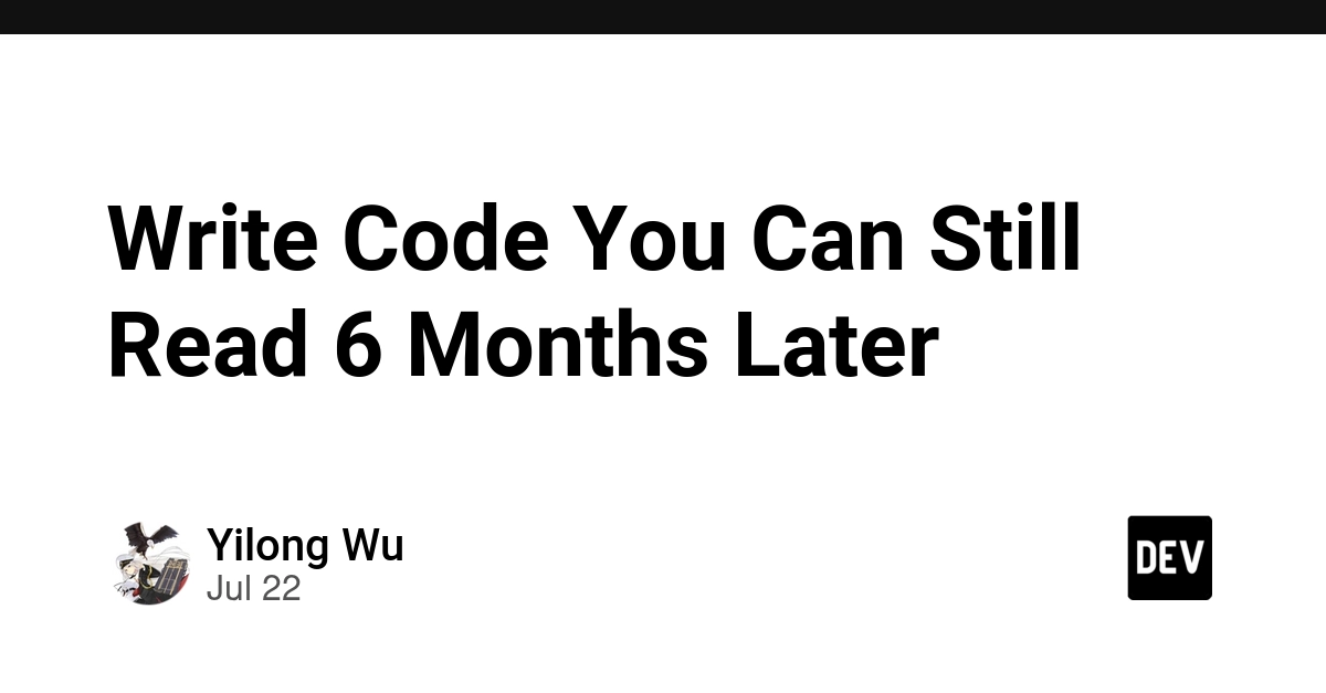 Write Code You Can Still Read 6 Months Later