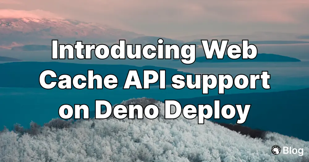 Introducing Web Cache API support on Deno Deploy