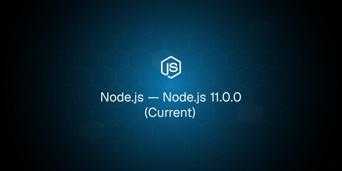 Node.js 11.0.0 (Current)