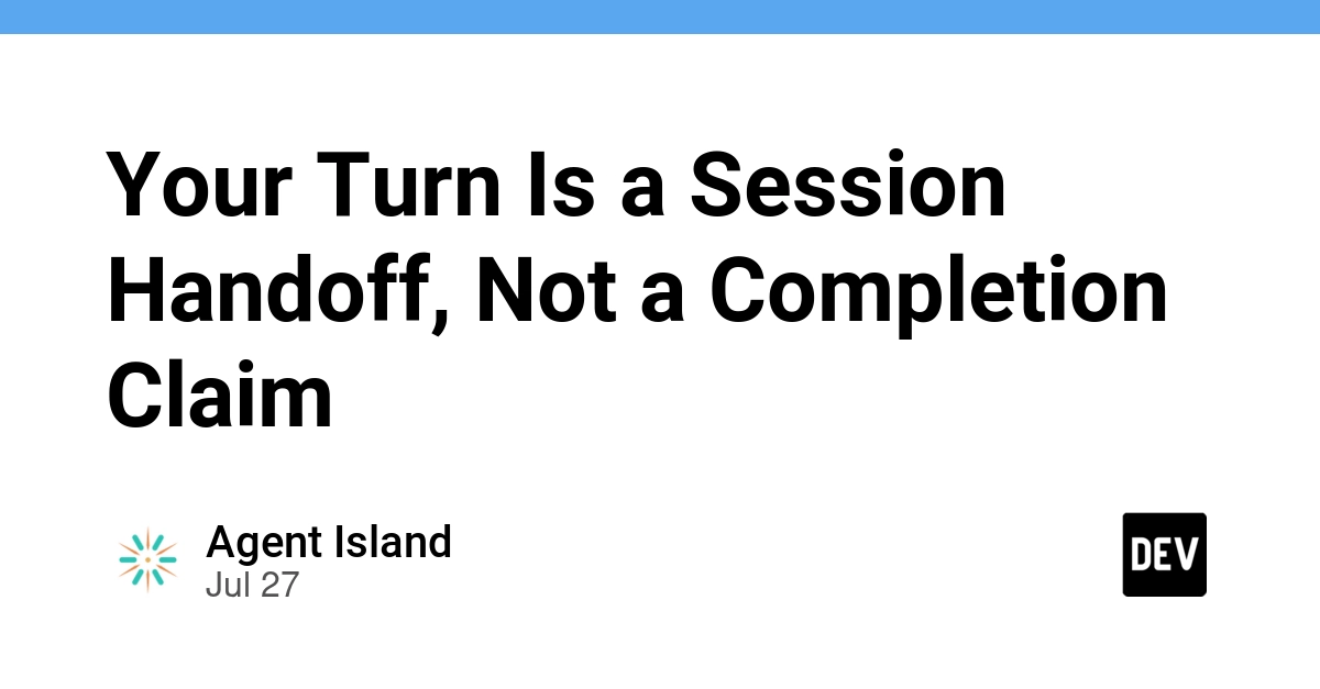 Your Turn Is a Session Handoff, Not a Completion Claim